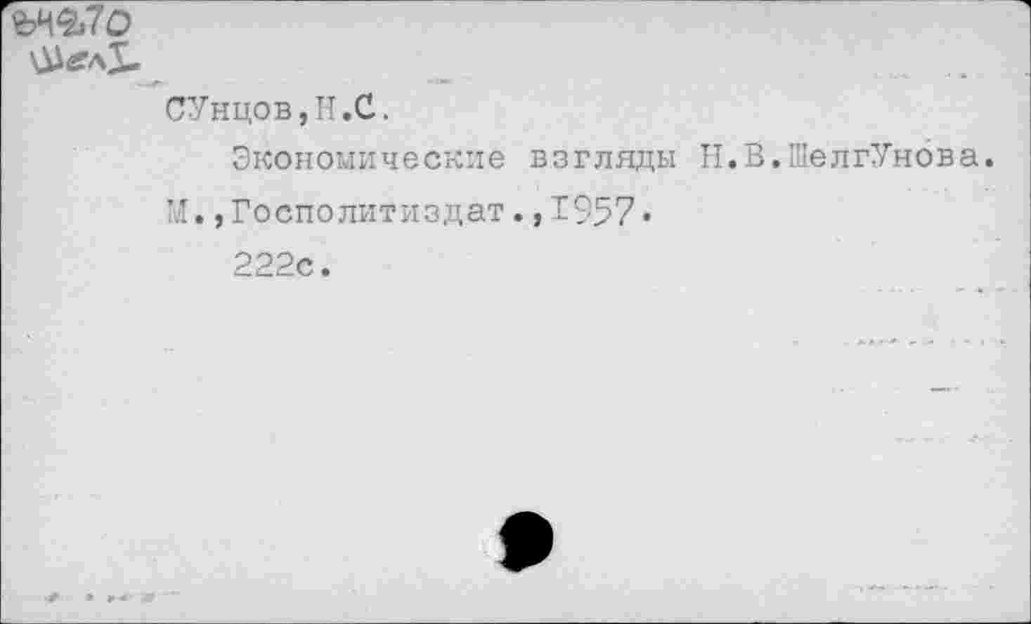 ﻿
СУнцов,Н.С.
Экономические взгляды Н.В.ШелгУнова.
М.,Госполитиздат.,1957»
222с.